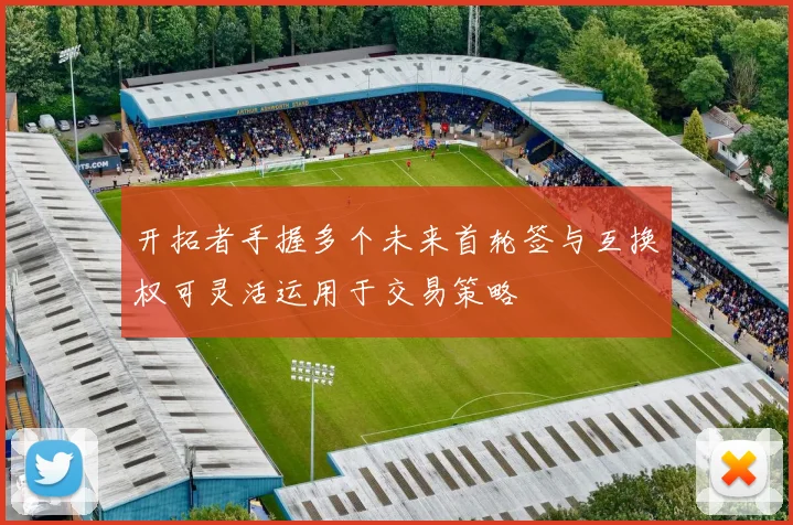 开拓者手握多个未来首轮签与互换权可灵活运用于交易策略