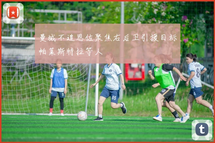 曼城不追恩佐聚焦右后卫引援目标帕莱斯特拉等人